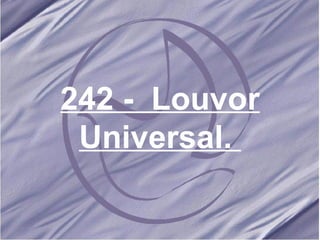 242 -  Louvor Universal.   