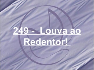 249 -  Louva ao Redentor!   
