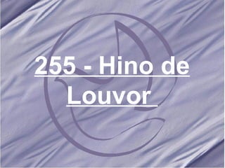 255 - Hino de Louvor   