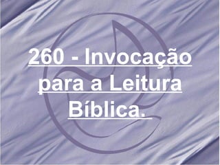 260 - Invocação para a Leitura Bíblica.   