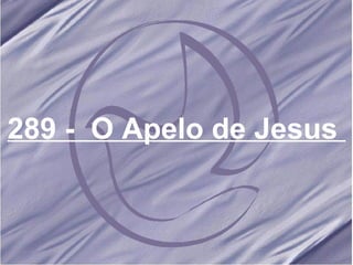 289 -  O Apelo de Jesus   
