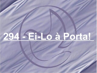 294 - Ei-Lo à Porta!   