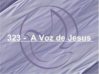 323 -  A Voz de Jesus   