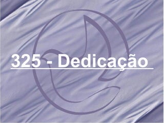 325 - Dedicação   