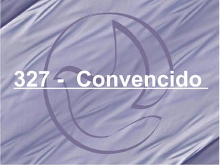 327 -  Convencido   
