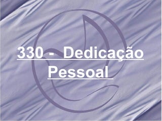 330 -  Dedicação Pessoal   