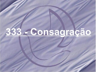 333 - Consagração  
