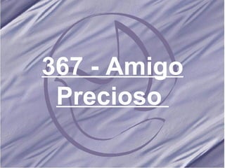 367 - Amigo Precioso   