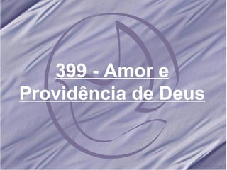 399 - Amor e Providência de Deus 