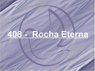 408 -  Rocha Eterna 