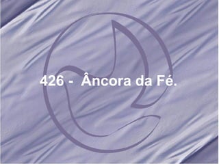 426 -  Âncora da Fé. 