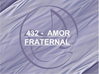 432 -  AMOR FRATERNAL  