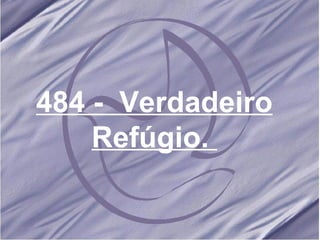 484 -  Verdadeiro Refúgio.  