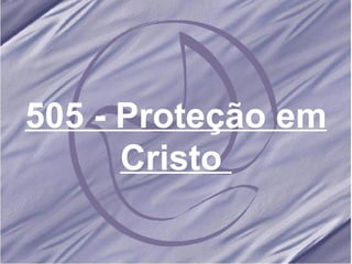505 - Proteção em Cristo   