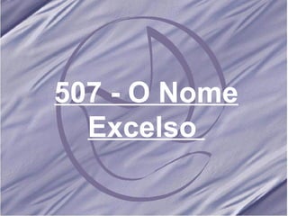 507 - O Nome Excelso   