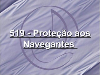 519 - Proteção aos Navegantes   