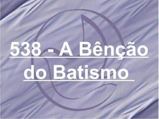 538 - A Bênção do Batismo   
