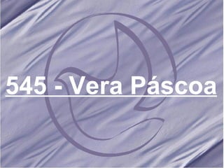 545 - Vera Páscoa   