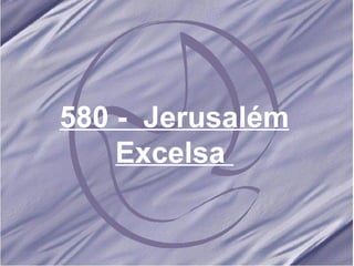 580 -  Jerusalém Excelsa   