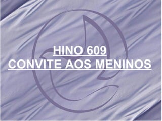 HINO 609 CONVITE AOS MENINOS 
