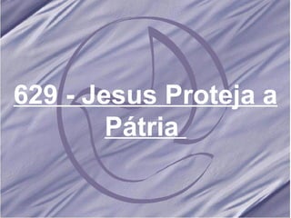 629 - Jesus Proteja a Pátria   