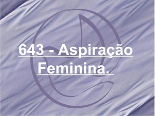 643 - Aspiração Feminina.   