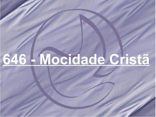 646 - Mocidade Cristã