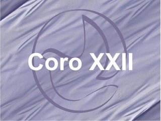 Coro XXII 
