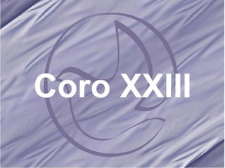 Coro XXIII 
