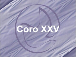 Coro XXV 