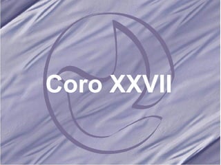 Coro XXVII 