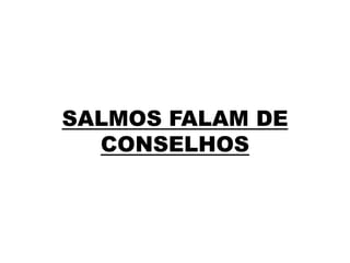SALMOS FALAM DE
CONSELHOS
 