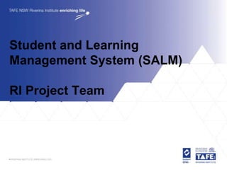 Student and Learning
Management System (SALM)

RI Project Team
 