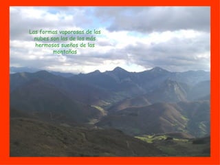 Las formas vaporosas de las nubes son las de los más hermosos sueños de las montañas