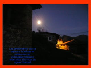 Los pensamientos que no aspiran a la belleza no pueden sino ser expresados mediante enunciados afectados de alguna falsedad