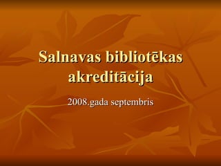 Salnavas bibliotēkas akreditācija 2008.gada septembris 