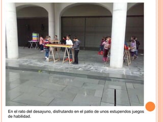 En el rato del desayuno, disfrutando en el patio de unos estupendos juegos 
de habilidad. 
 