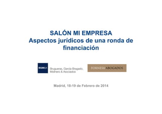 SALÓN MI EMPRESA
Aspectos jurídicos de una ronda de
financiación

Madrid, 18-19 de Febrero de 2014

 