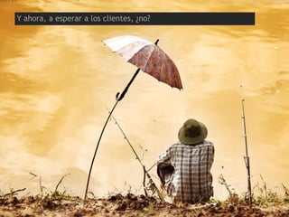 Y ahora, a esperar a los clientes, ¿no?
 