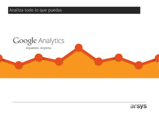Analiza todo lo que puedas
 