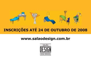 INSCRIÇÕES ATÉ 24 DE OUTUBRO DE 2008 www.salaodesign.com.br 