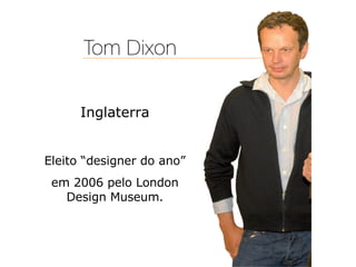 Inglaterra Eleito “designer do ano” em 2006 pelo London Design Museum. 