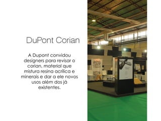 A Dupont convidou designers para revisar o corian, material que mistura resina acrílica e minerais e dar a ele novos usos além dos já existentes. 
