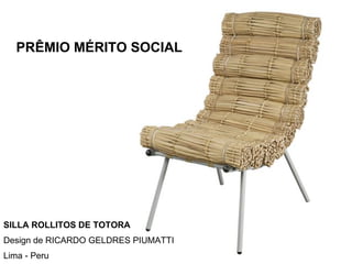 SILLA ROLLITOS DE TOTORA Design de RICARDO GELDRES PIUMATTI Lima - Peru PRÊMIO MÉRITO SOCIAL 
