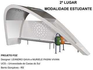 PROJETO FOZ Designer: LEANDRO GAVA e MURIELE PASINI VIVIAN UCS – Universidade de Caxias do Sul Bento Gonçalves - RS 2º LUGAR MODALIDADE ESTUDANTE 