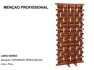 MENÇAO PROFISSIONAL LINEA KENKO Designer: FERNANDO PEREZ RIOJAS Lima - Peru 