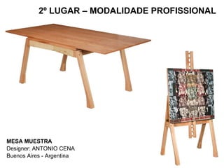 2º LUGAR – MODALIDADE PROFISSIONAL MESA MUESTRA Designer: ANTONIO CENA Buenos Aires - Argentina 