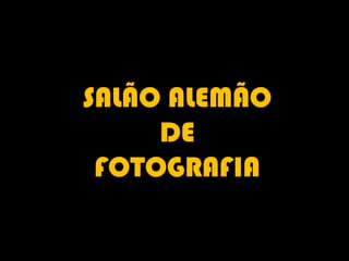 SALÃO ALEMÃO
DE
FOTOGRAFIA
 