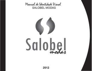 Manual de Identidade Visual
     SALOBEL MODAS




                    modas
             2012
 