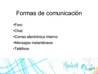 Formas de comunicaci ón Foro Chat Correo electr ónico interno Mensajes instant áneos Tel éfono 